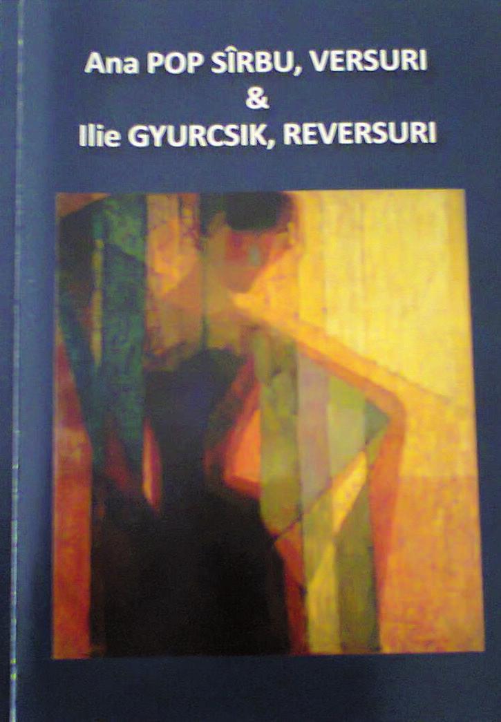 PREZENTARE DE CARTE Ana Pop Sîrbu, Versuri & Ilie Gyurcsik, Reversuri, Timișoara, Ed. David Press Print, 2014, 176p. Dr.
