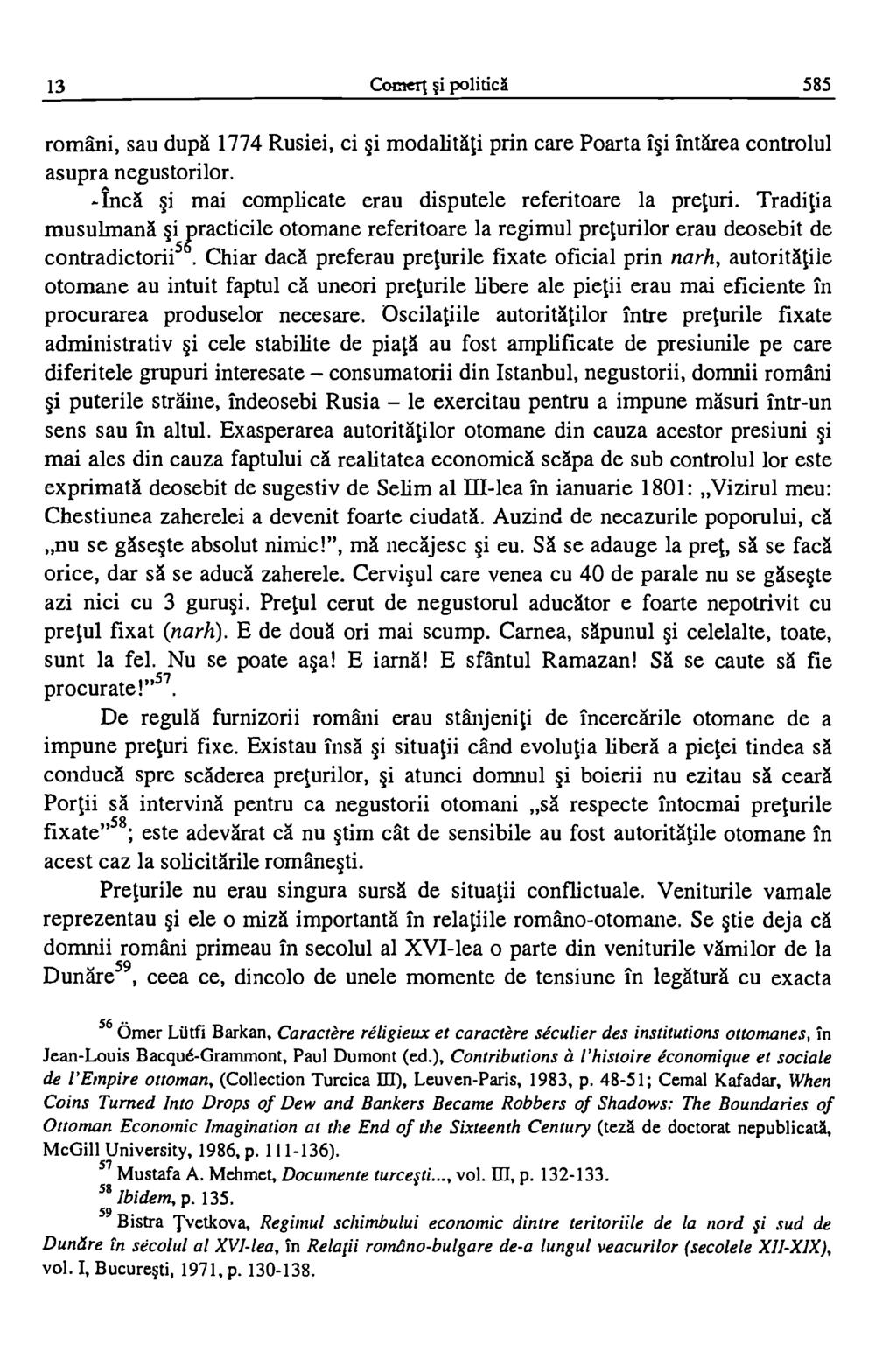 13 Comer' i politicl 585 romani, sau dupa 1774 Rusiei, ci i modalitap prin care Poarta Ii Area controlul asupra negustorilor. -mncä i mai complicate erau disputele referitoare la preturi.