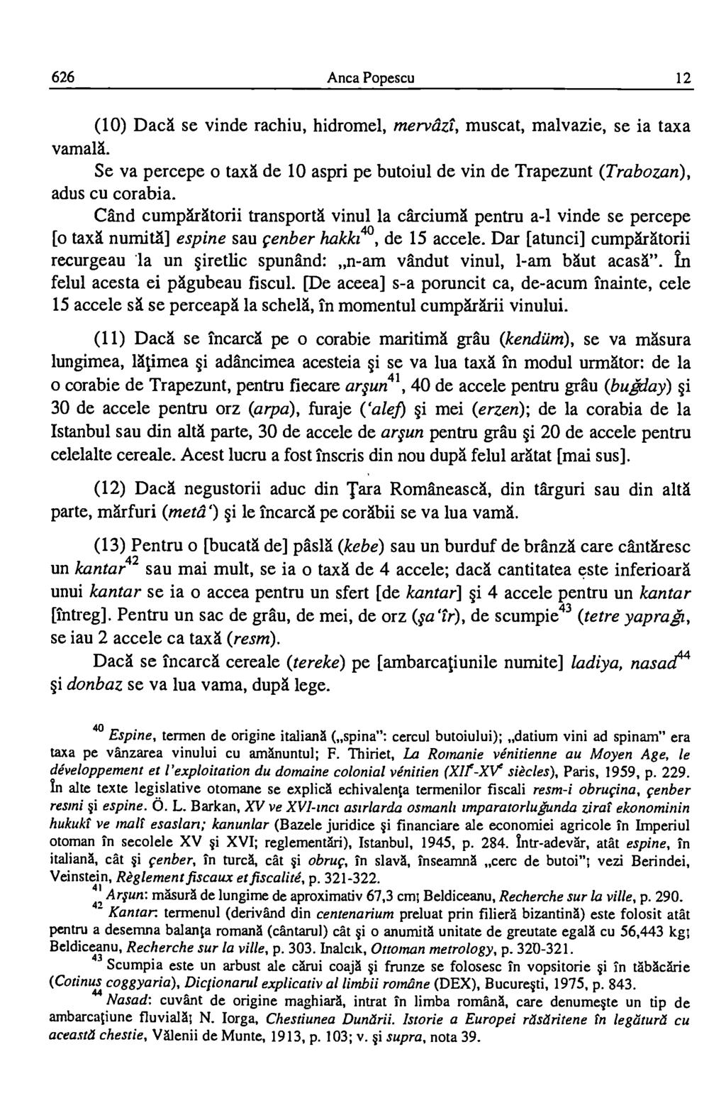 626 Anca Popescu 12 (10) DacA se vinde rachiu, hidromel, mervazis, muscat, malvazie, se ia taxa vamala. Se va percepe o taxa de 10 aspri pe butoiul de yin de Trapezunt (Trabozan), adus cu corabia.