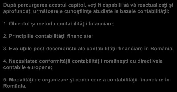 Cadrul teoretic-normativ al contabilităţii financiare din România 1. Obiective 2. Obiectul contabilităţii financiare 3. Metoda contabilităţii financiare 4. Principiile contabilităţii 5.