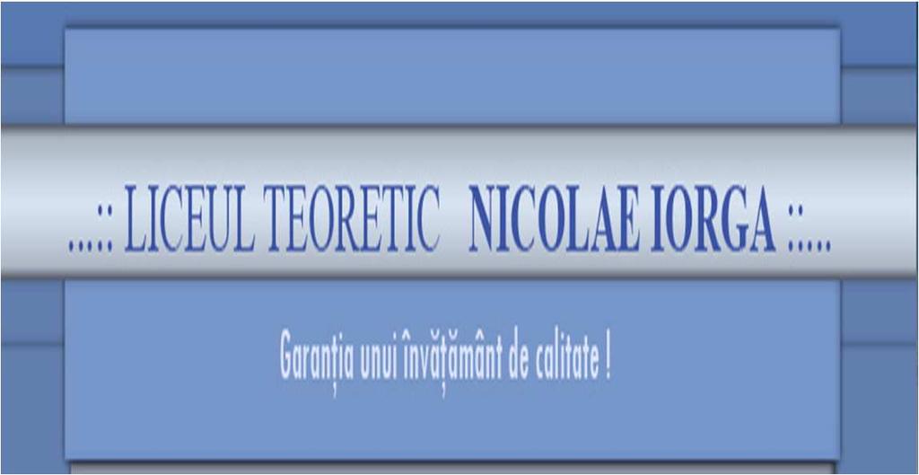 Liceul Teoretic Nicolae Iorga Brăila http://www.ltnibr.ro/ Str. Radu S.