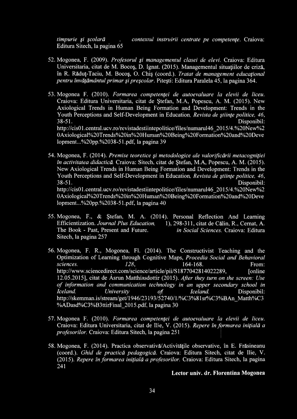 Piteşti : Editura Paralela 45, la pagina 364. 53. Mogonea F. (2010). Formarea competenţei de autoevaluare la elevii de liceu. Craiova: Editura Universitaria, citat de Ştefan, M.A, Popescu, A. M. (2015).