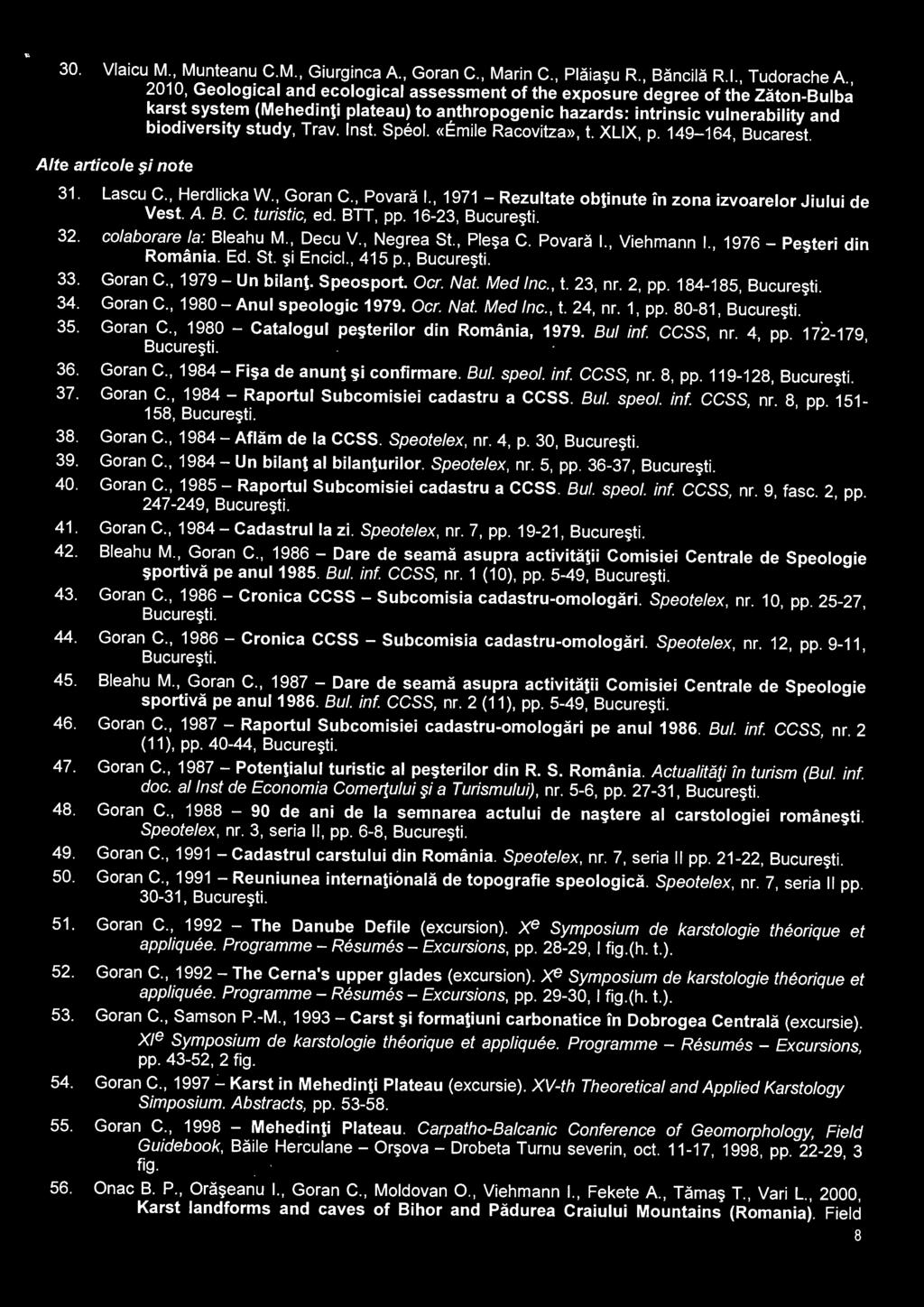 , 1976 - Pe teri din Romania. Ed. St. i Encicl., 415 p., Bucure ti. 33. Goran C., 1979- Un bilant. Speosport. Ocr. Nat. Med Inc., t. 23, nr. 2, pp. 184-185, Bucure ti. 34. Goran C., 1980-Anul speologic 1979.