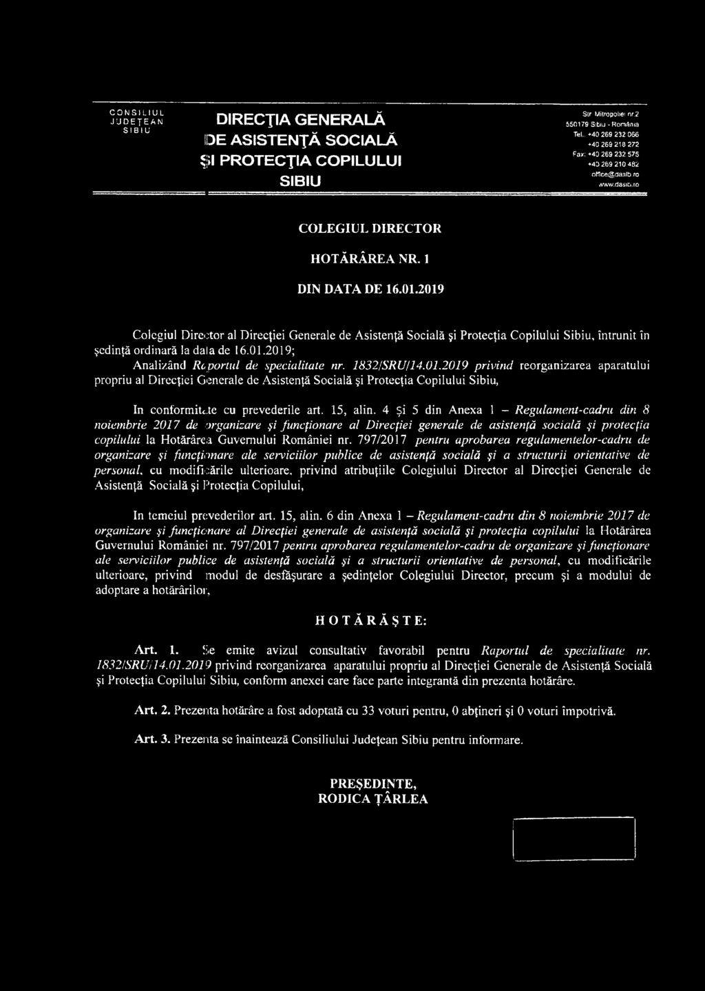 0.209; Analizând Reportul de specialitate nr. 32/SRU/4.0.209 privind reorganizarea aparatului propriu al Direcţiei Generale de Asistenţă Socială şi Protecţia Copilului Sibiu, In conformite.
