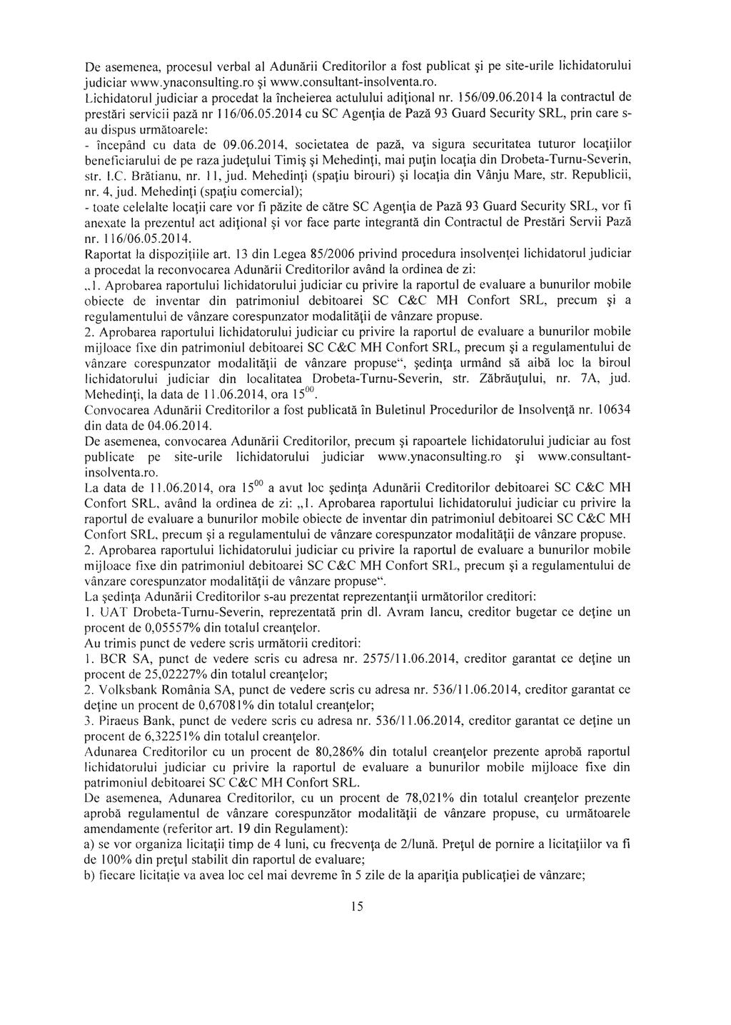 De asemenea, procesul verbal al Adunării Creditorilor a fost publicat şi pe site-urile lichidatorului judiciar www.ynaconsulting.ro şi www.consultant-insolventa.ro. Lichidatorul judiciar a procedat la încheierea actulului adiţional nr.