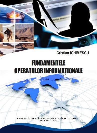 Cristian ICHIMESCU FUNDAMENTELE OPERAȚIILOR INFORMAȚIONALE Operaţiile informaţionale reprezintă, în spaţiul de luptă al secolului XXI, unul dintre elementele cele mai importante care pot