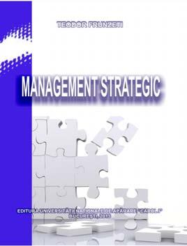 Teodor FRUNZETI MANAGEMENT STRATEGIC Lucrarea tratează conceptele de bază ale strategiei, analizând cu precădere principalele tipuri