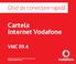Ghid de conectare rapidă Cartela Internet Vodafone VMC R9.4 Cartela Internet Vodafone funcţionează cu aplicaţia Vodafone Mobile Connect